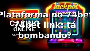 Plataforma no 74bet + 74bet link: tá bombando? 😄