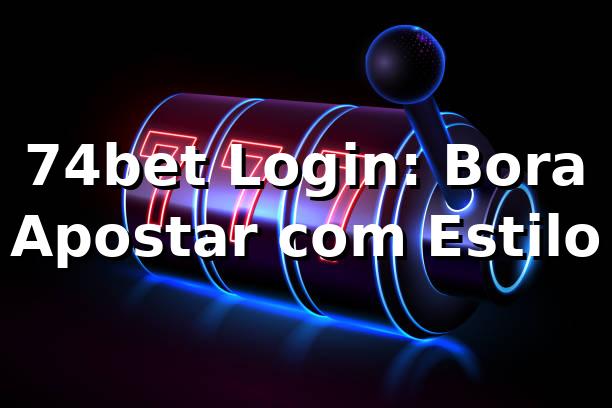 74bet Login: Bora Apostar com Estilo 🎯 1 74bet Login: Bora Apostar com Estilo 🎯